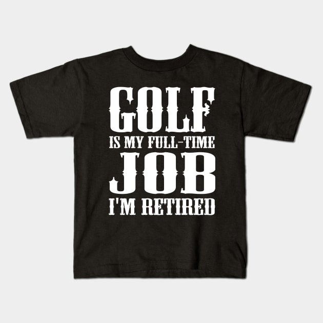 Golf is my full-time job I'm retired Kids T-Shirt by kapotka
